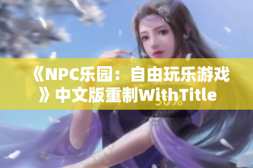 《NPC樂園：自由玩樂游戲》中文版重制WithTitle