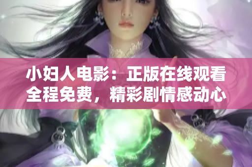 小婦人電影：正版在線觀看全程免費(fèi)，精彩劇情感動(dòng)心靈，全球口碑贊不絕口，等你來觀賞!