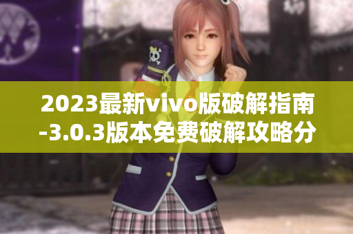 2023最新vivo版破解指南-3.0.3版本免費破解攻略分享