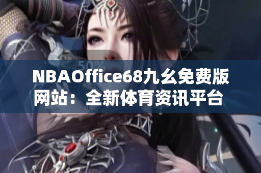 NBAOffice68九幺免費(fèi)版網(wǎng)站：全新體育資訊平臺 