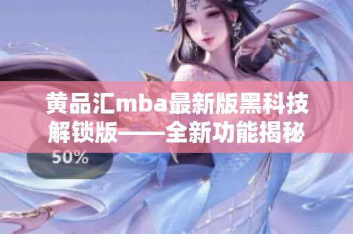 黃品匯mba最新版黑科技解鎖版——全新功能揭秘