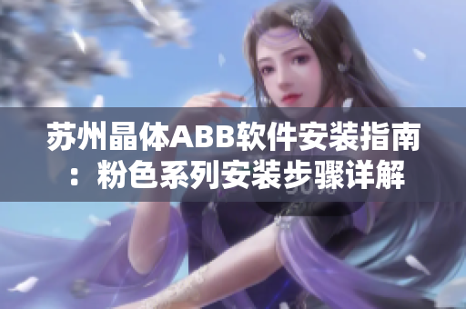 蘇州晶體ABB軟件安裝指南：粉色系列安裝步驟詳解