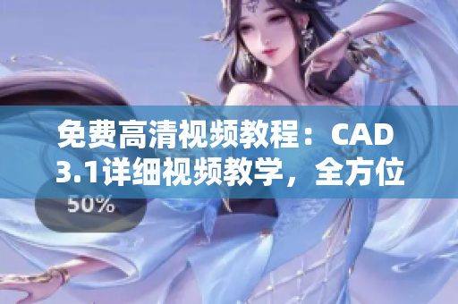 免費(fèi)高清視頻教程：CAD 3.1詳細(xì)視頻教學(xué)，全方位解讀