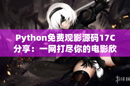 Python免費觀影源碼17C分享：一網(wǎng)打盡你的電影欣賞需求