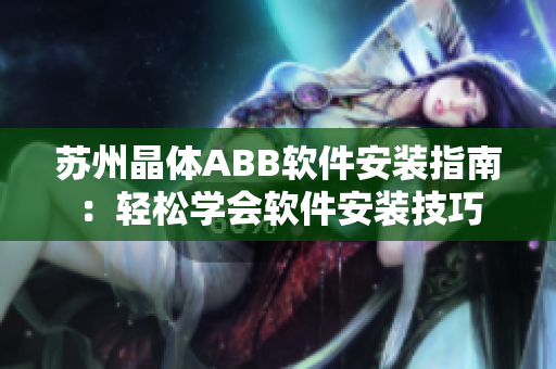 蘇州晶體ABB軟件安裝指南：輕松學(xué)會(huì)軟件安裝技巧