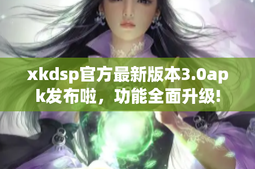 xkdsp官方最新版本3.0apk發(fā)布啦，功能全面升級!