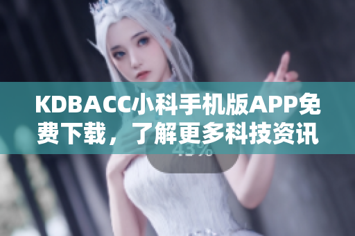 KDBACC小科手機版APP免費下載，了解更多科技資訊