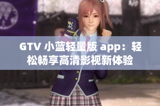 GTV 小藍輕量版 app：輕松暢享高清影視新體驗