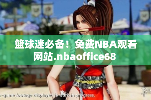 籃球迷必備！免費NBA觀看網(wǎng)站.nbaoffice68 