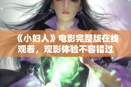 《小婦人》電影完整版在線觀看，觀影體驗(yàn)不容錯(cuò)過