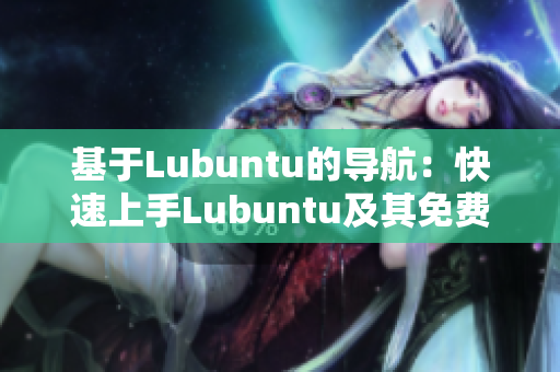 基于Lubuntu的導(dǎo)航：快速上手Lubuntu及其免費(fèi)應(yīng)用指南