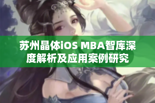 蘇州晶體iOS MBA智庫深度解析及應用案例研究