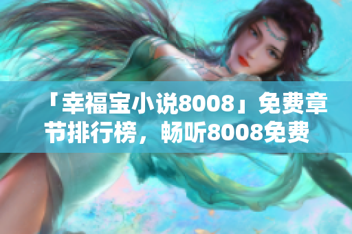 「幸福寶小說8008」免費章節(jié)排行榜，暢聽8008免費小說，開啟幸福閱讀之旅