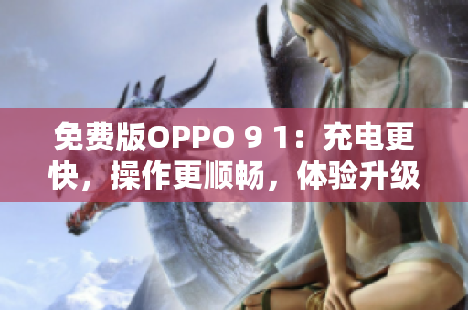 免費(fèi)版OPPO 9 1：充電更快，操作更順暢，體驗(yàn)升級(jí)