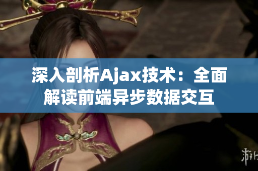 深入剖析Ajax技術(shù)：全面解讀前端異步數(shù)據(jù)交互