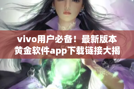 vivo用戶必備！最新版本黃金軟件app下載鏈接大揭秘