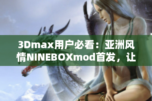 3Dmax用戶(hù)必看：亞洲風(fēng)情NINEBOXmod首發(fā)，讓你的設(shè)計(jì)更有靈感