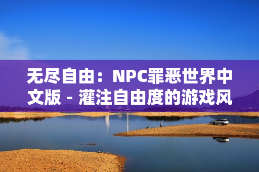 無(wú)盡自由：NPC罪惡世界中文版 - 灌注自由度的游戲風(fēng)暴