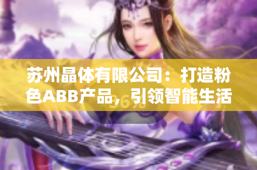 蘇州晶體有限公司：打造粉色ABB產(chǎn)品，引領(lǐng)智能生活新趨勢