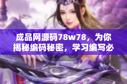 成品網(wǎng)源碼78w78，為你揭秘編碼秘密，學(xué)習(xí)編寫必備利器