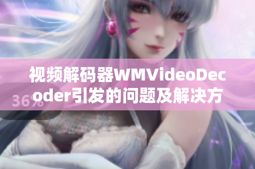 視頻解碼器WMVideoDecoder引發(fā)的問(wèn)題及解決方法