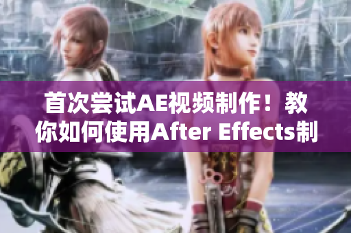 首次嘗試AE視頻制作！教你如何使用After Effects制作出色視頻